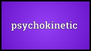 Psychokinetic Meaning [upl. by Aicemaj679]