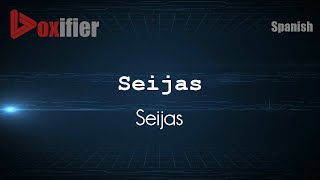 How to Pronounce Seijas Seijas in Spanish  Voxifiercom [upl. by Annayi]