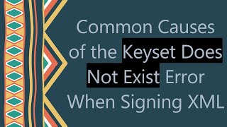 Common Causes of the Keyset Does Not Exist Error When Signing XML [upl. by Lihas429]