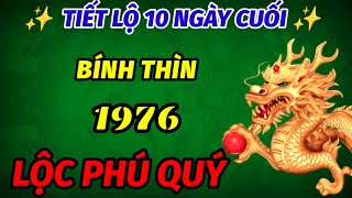 TIẾT LỘ CỰC SỐC TUỔI BÍNH THÌN 1976 HƯỞNG LỘC PHÚ QUÝ TAY ÔM 100 TỶ ĐÚNG TRONG 10 NGÀY CUỐI THÁNG [upl. by Karena]