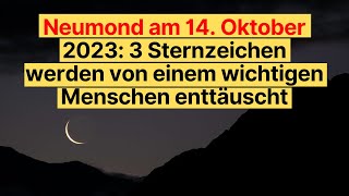 Neumond am 14 Oktober 2023 3 Sternzeichen werden von einem wichtigen Menschen enttäuscht horoskop [upl. by Amek]