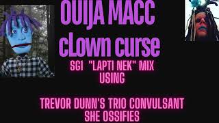 OuijaMacc CLOWN CURSE SG1 quotLapti Nekquot MIX Using Trevor Dunns TrioConvulsantShe Ossifies [upl. by Omer235]