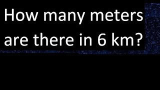 How many meters are there in 6 kilometers  km m [upl. by Barbra40]