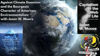 Against Climate Doomism and the Bourgeois Character of American Environmentalism with Jason W Moore [upl. by Chamberlin]