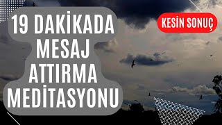 19 DAKİKADA MESAJ ATTIRMA MEDİTASYONU  KESİN SONUCA ULAŞIN [upl. by Pickford538]