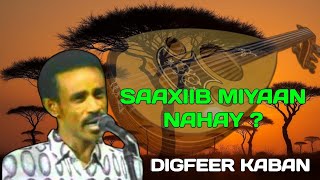 digfeer saaxiib  saaxiib miyan nahay  digfeer kaban macaan  axmed yaasiin digger  kaban digfeer [upl. by Arleta318]