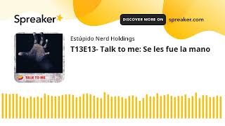 T13E13 Talk to me Se les fue la mano [upl. by Aiva]