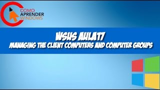 🔴 WSUS AULA17  Managing the Client Computers and Computer Groups [upl. by Anniram]