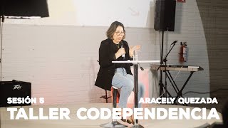 Ya No Seas Codependiente  Sesión 5 — Aracely Quezada [upl. by Roberts347]