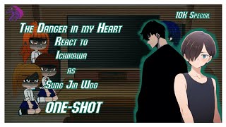 The Danger in my heart react to Ichikawa as SungJinWoo Oneshot 10k special [upl. by Durer]