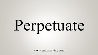 How To Say Perpetuate [upl. by Niwle]