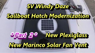 Sailboat Hatch New Plexiglass amp Solar Fan  SV Windy Daze [upl. by Ragde]