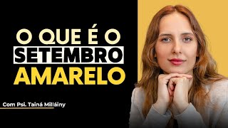 O QUE É O SETEMBRO AMARELO  Com Psicóloga Tainá Millainy [upl. by Notfa]