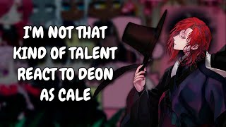 Im Not That Kind Of Talent React To Deon As Cale Henituse  Gacha React [upl. by Tracay]