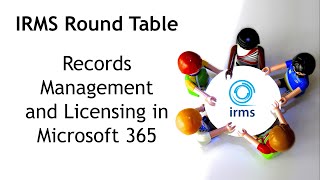 IRMS Round Table on Records Management and Licensing in Microsoft 365 [upl. by Susy]