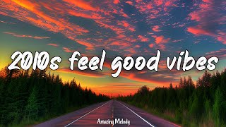 2010s feel good vibes nostalgia playlist 2010s throwback mix [upl. by Nilloc]