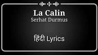 La Calin song  Hindi Lyrics  Serhat Durmus  La Calin song in hindi lyrics [upl. by Dagna]