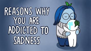 6 Reasons Why Youre Addicted to Sadness [upl. by Octavie]