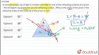 A monochromatic ray of light is incident normally on one of the refracting surfaces of a prism [upl. by Retsev461]