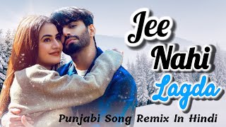 Jee Nahi Lagda  Karan Jotwani  Khushi Chaudhary  Preet Singh  Shobi Sarwan  Remix In Hindi Song [upl. by Domonic]