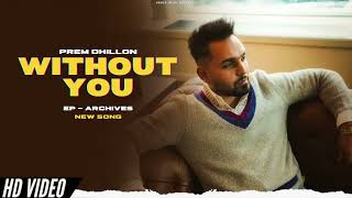 Prem Dhillon  Without You New Song EP Archives  Prem Dhillon New Song  New Punjabi Songs [upl. by Otreblide]