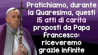 Pratichiamo durante la Quaresima questi 15 atti di carità proposti da Papa Francesco [upl. by Nosemyaj124]