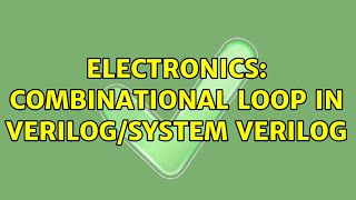 Electronics Combinational loop in VerilogSystem verilog 2 Solutions [upl. by Earized]