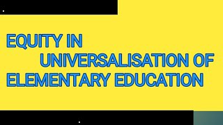 Universalization of elementary educationEquity in universalization of elementary education [upl. by Reinal]