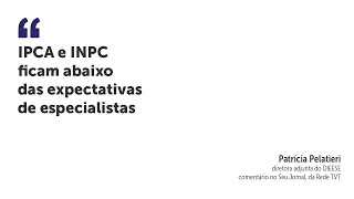 IPCA e INPC ficam abaixo das expectativas de especialistas [upl. by Thaddus]