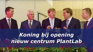 Koning bij opening nieuw RampD centrum PlantLab 2014 [upl. by Ulysses]