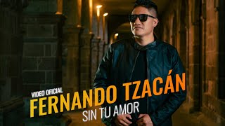 SIN TU AMOR FERNANDO TZACAN video oficial 2024 [upl. by Eiramlatsyrk]