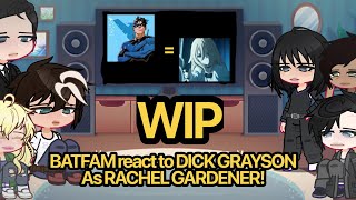 BATFAM react to DICK GRAYSON as RACHEL GARDENER WIP Warnings in desc and vid  AU  🌟 [upl. by Mcgannon950]