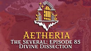 Aetheria  The Several  Episode 85 Divine Dissection [upl. by Gitel765]