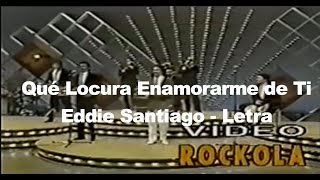 Qué Locura Enamorarme de Ti  Eddie Santiago LyricLetra [upl. by Elsa755]