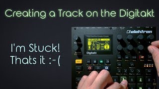 Lets build a Track on the Digitakt  Im stuck I cant continue SORRY GUYS [upl. by Ettenoitna15]