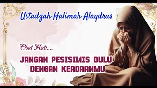 USTADZAH HALIMAH ALAYDRUS  OBAT HATI JANGAN PESIMIS DULU DENGAN KEADAANMU [upl. by Kcinnay]