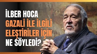 İlber Hoca Gazali İle İlgili Eleştiriler İçin Ne Söyledi [upl. by Ymac]