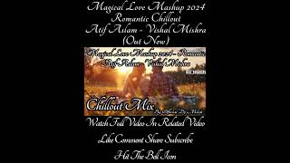 Magical Love Mashup 2024  Official Dj Mush   Romantic Chillout  Atif Aslam love lofi chillout [upl. by Rafat420]