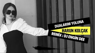 Harun Kolçak ft Dj Engin Dee  Dualarım Yoluna  Remix Versiyon [upl. by Atiugram]