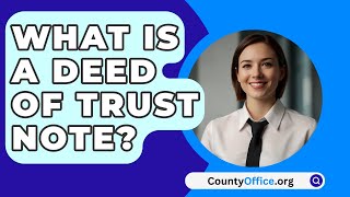 What Is a Deed of Trust Note  CountyOfficeorg [upl. by Enrev]