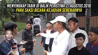 MENYINGKAP TABIR DI BALIK PERISTIWA 27 AGUSTUS 2016  SAAT PARA SAKSI BICARA KEJADIAN SEBENARNYA [upl. by Birmingham]