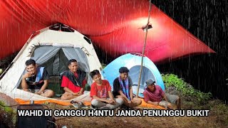 diguyur hujan deras camping beramai ramai diatas bukit Wahid diganggu mahluk halus [upl. by Okun662]