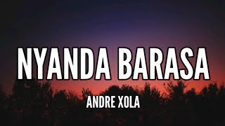 Andre Xola  Nyanda Barasa Lyrics  quot Eh Sorry Nyanda Barasa Nda Takuti Sampai Di Dada quot [upl. by Eissac]