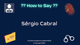 How to Pronounce Famous Criminal Sérgio Cabral CORRECTLY  Pronunciation Planet [upl. by Julia]