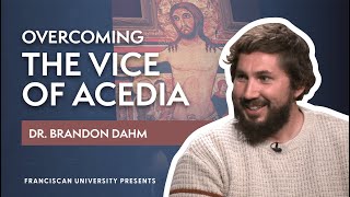 Overcoming the Vice of Acedia  Dr Brandon Dahm  Franciscan University Presents [upl. by Diraj]