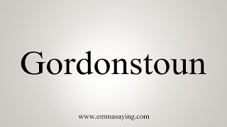 How To Say Gordonstoun [upl. by Puritan]