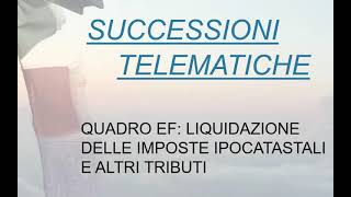 Successioni Telematiche  20 Quadro EF Liquidazione delle imposte ipocatastali e altri tributi [upl. by Alamac585]