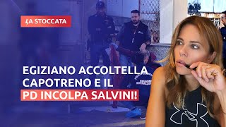 EGIZIANO ACCOLTELLA CAPOTRENO E IL PD INCOLPA SALVINI [upl. by Ecirpac]