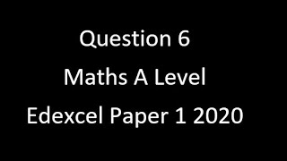 Question 6 A Level Edexcel Maths Paper 1 2020 [upl. by Outlaw]