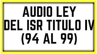 AUDIO LEY ISR【TITULO IV PRESTACIÓN DE UN SERVICIO PERSONAL SUBORDINADO ARTÍCULOS DEL 94 AL 99】✅ [upl. by Clymer35]